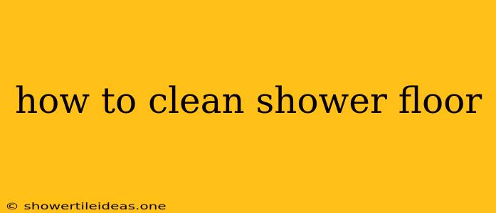 How To Clean Shower Floor