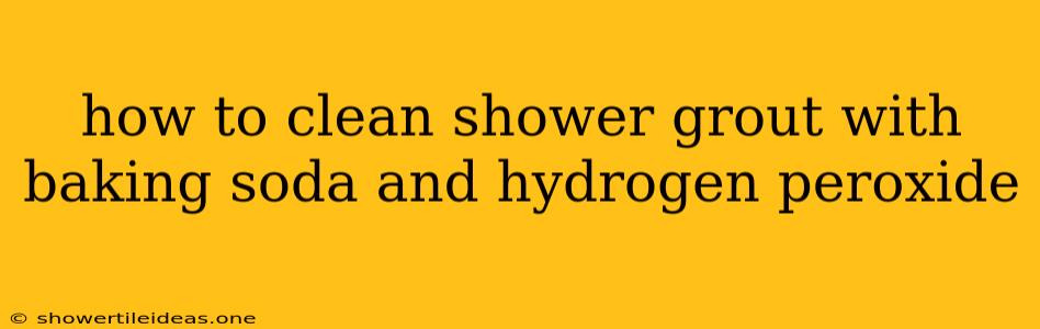 How To Clean Shower Grout With Baking Soda And Hydrogen Peroxide