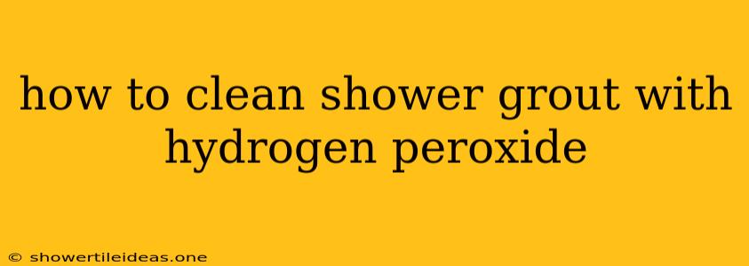 How To Clean Shower Grout With Hydrogen Peroxide