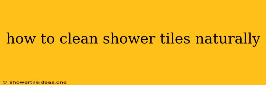 How To Clean Shower Tiles Naturally