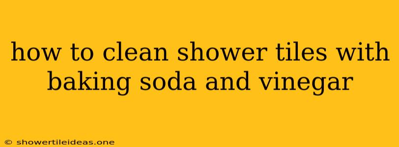 How To Clean Shower Tiles With Baking Soda And Vinegar