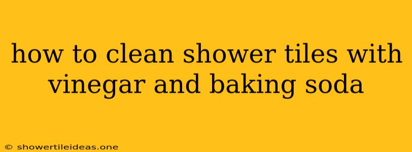 How To Clean Shower Tiles With Vinegar And Baking Soda