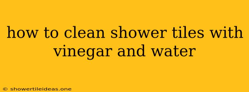 How To Clean Shower Tiles With Vinegar And Water