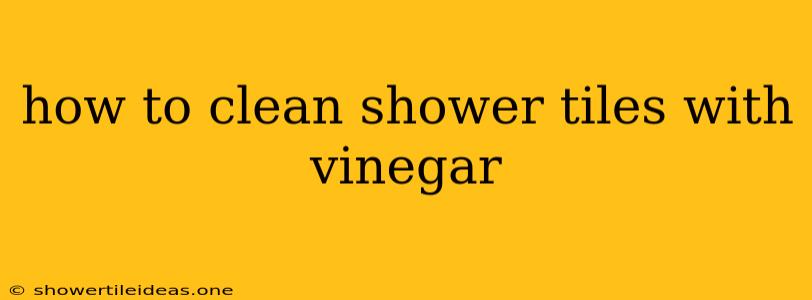 How To Clean Shower Tiles With Vinegar