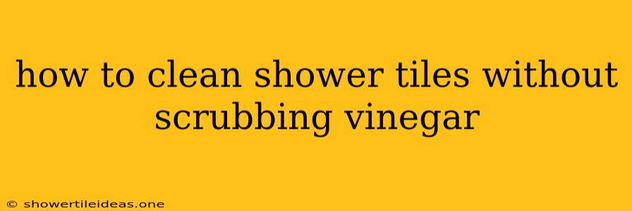 How To Clean Shower Tiles Without Scrubbing Vinegar