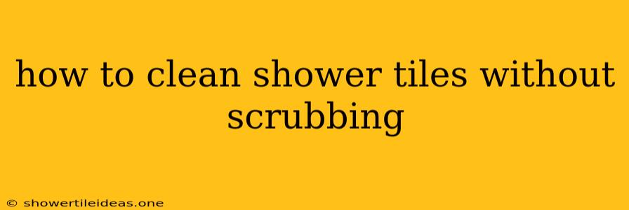 How To Clean Shower Tiles Without Scrubbing