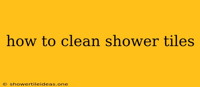 How To Clean Shower Tiles