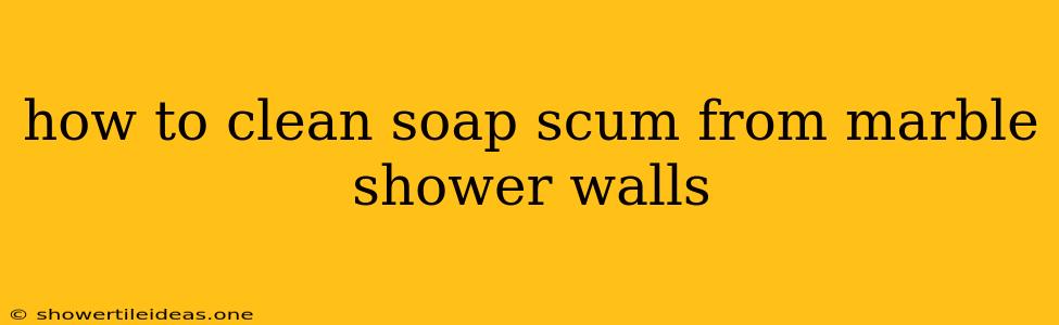 How To Clean Soap Scum From Marble Shower Walls