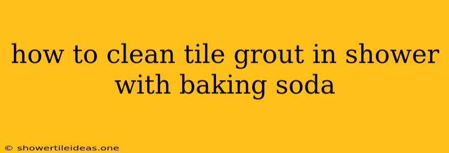 How To Clean Tile Grout In Shower With Baking Soda