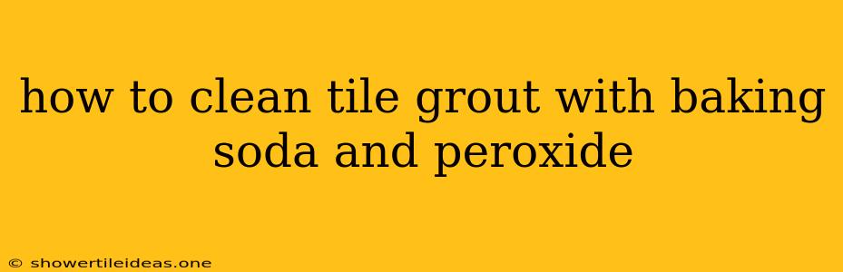 How To Clean Tile Grout With Baking Soda And Peroxide