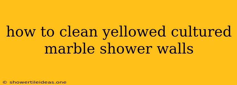 How To Clean Yellowed Cultured Marble Shower Walls