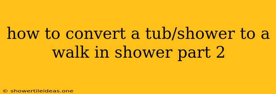 How To Convert A Tub/shower To A Walk In Shower Part 2