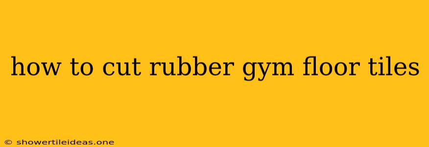 How To Cut Rubber Gym Floor Tiles