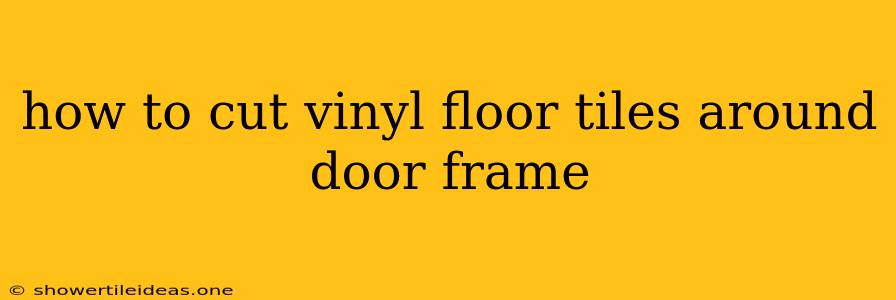 How To Cut Vinyl Floor Tiles Around Door Frame