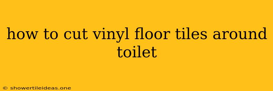 How To Cut Vinyl Floor Tiles Around Toilet