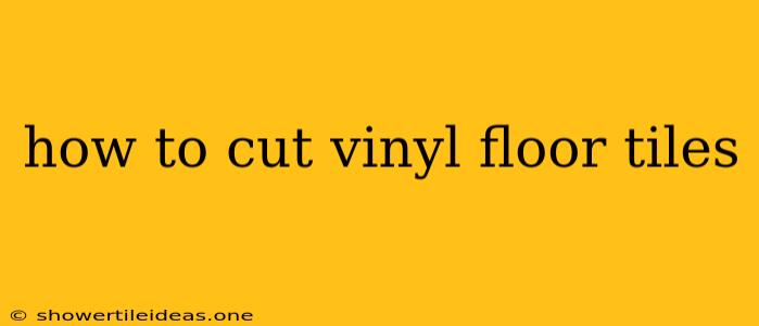 How To Cut Vinyl Floor Tiles