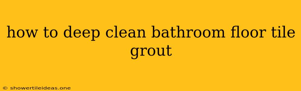 How To Deep Clean Bathroom Floor Tile Grout