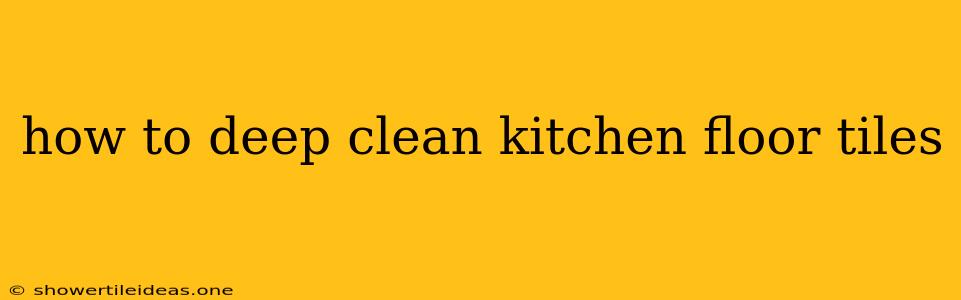 How To Deep Clean Kitchen Floor Tiles