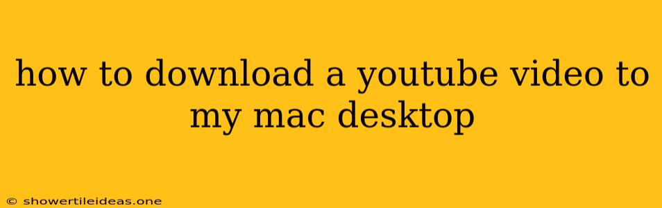 How To Download A Youtube Video To My Mac Desktop