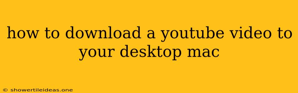 How To Download A Youtube Video To Your Desktop Mac