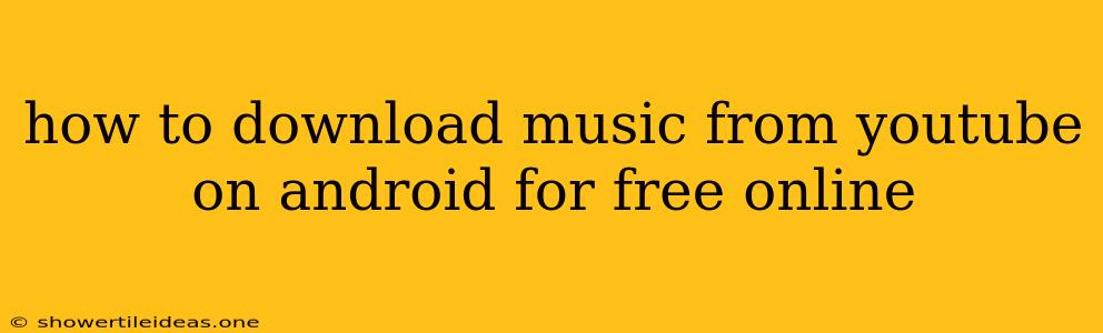 How To Download Music From Youtube On Android For Free Online