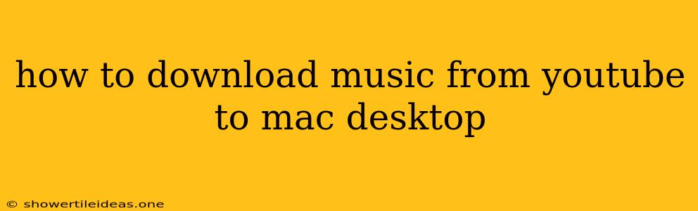 How To Download Music From Youtube To Mac Desktop