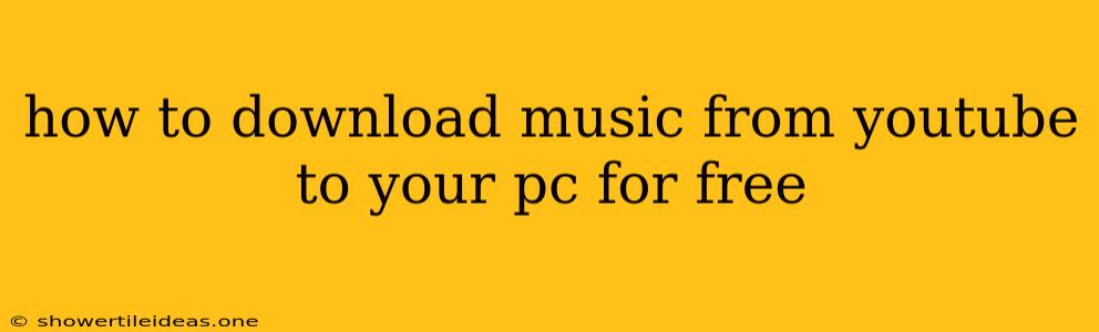 How To Download Music From Youtube To Your Pc For Free