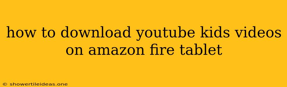 How To Download Youtube Kids Videos On Amazon Fire Tablet