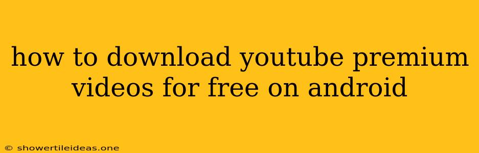 How To Download Youtube Premium Videos For Free On Android