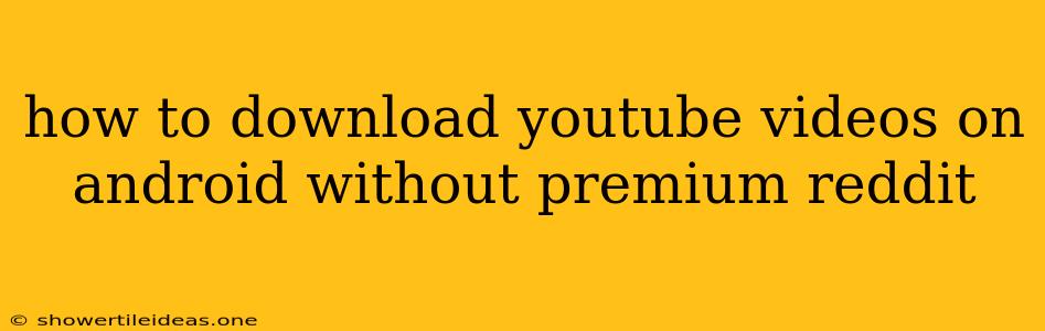 How To Download Youtube Videos On Android Without Premium Reddit