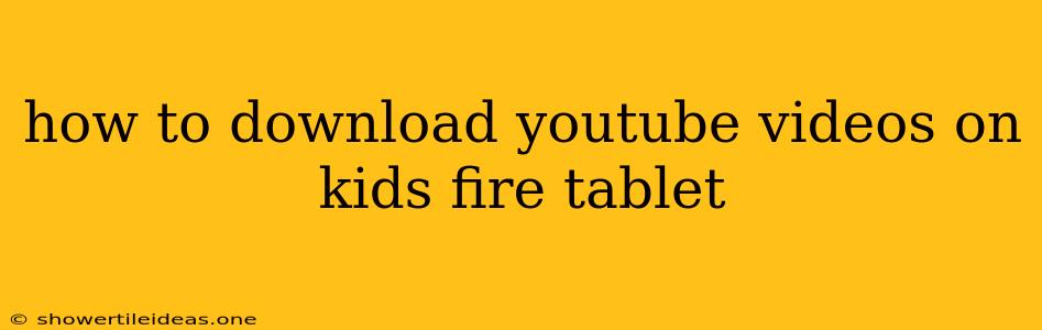 How To Download Youtube Videos On Kids Fire Tablet