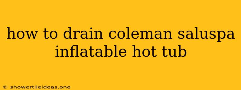 How To Drain Coleman Saluspa Inflatable Hot Tub