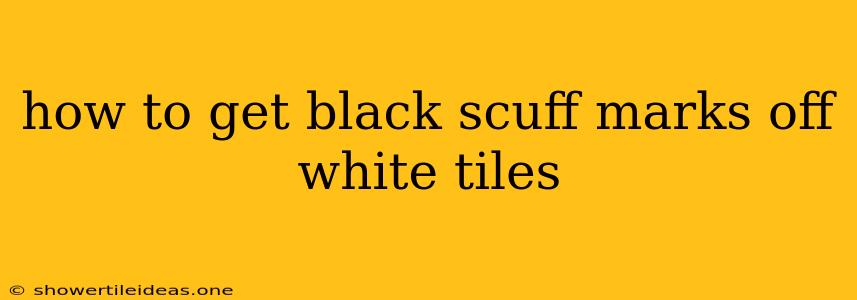 How To Get Black Scuff Marks Off White Tiles