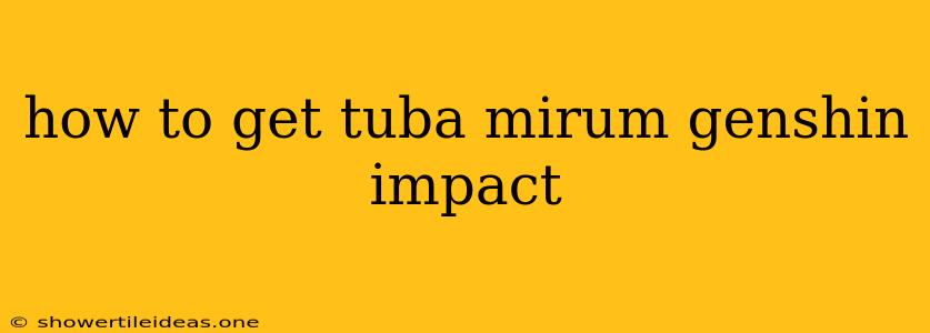 How To Get Tuba Mirum Genshin Impact