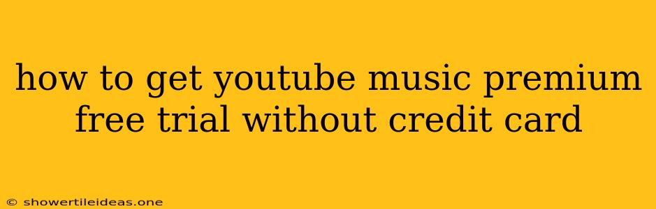 How To Get Youtube Music Premium Free Trial Without Credit Card