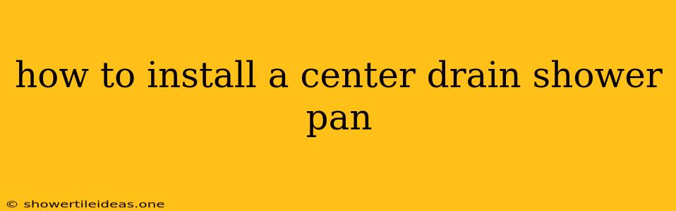 How To Install A Center Drain Shower Pan