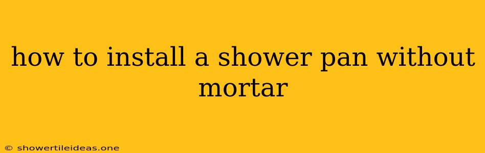 How To Install A Shower Pan Without Mortar