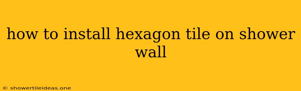 How To Install Hexagon Tile On Shower Wall