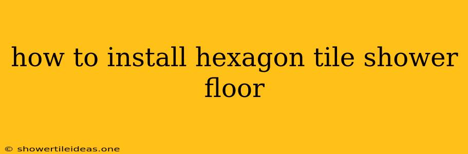 How To Install Hexagon Tile Shower Floor