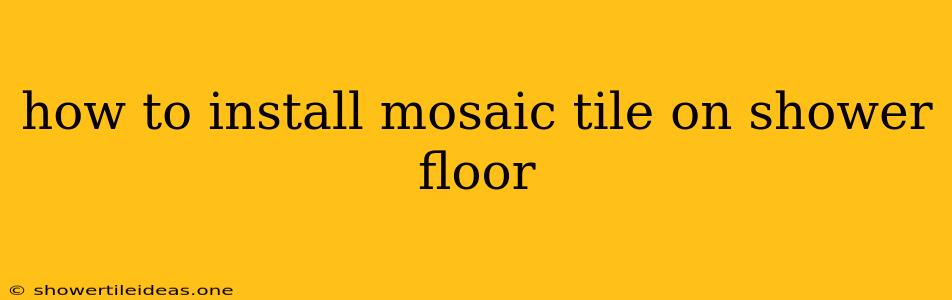 How To Install Mosaic Tile On Shower Floor