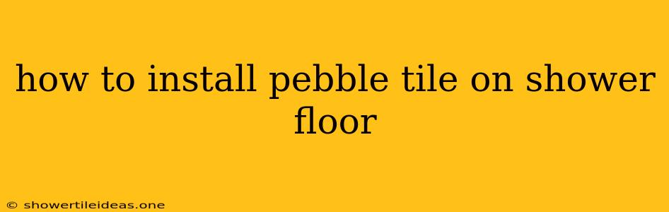 How To Install Pebble Tile On Shower Floor