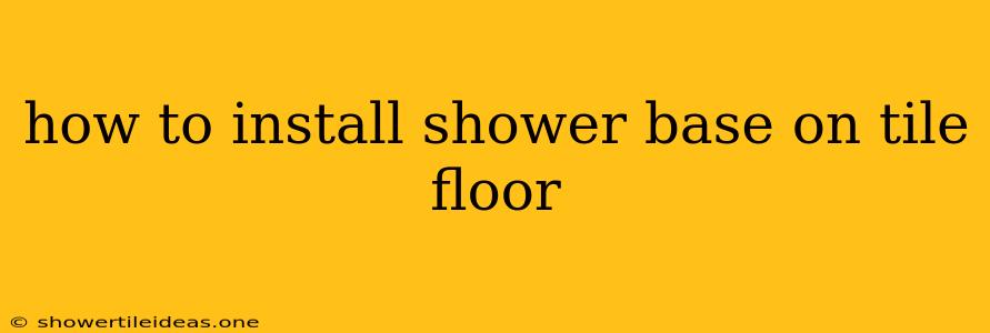 How To Install Shower Base On Tile Floor