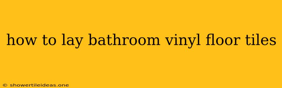 How To Lay Bathroom Vinyl Floor Tiles