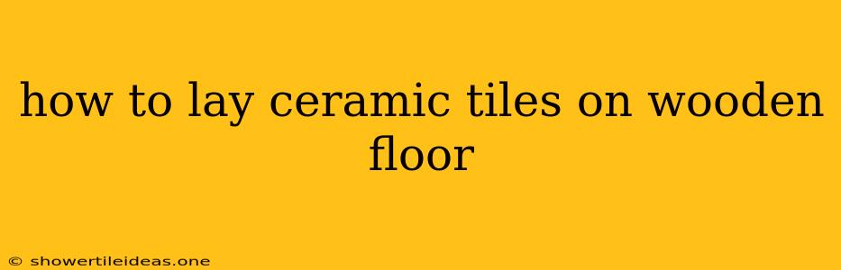 How To Lay Ceramic Tiles On Wooden Floor