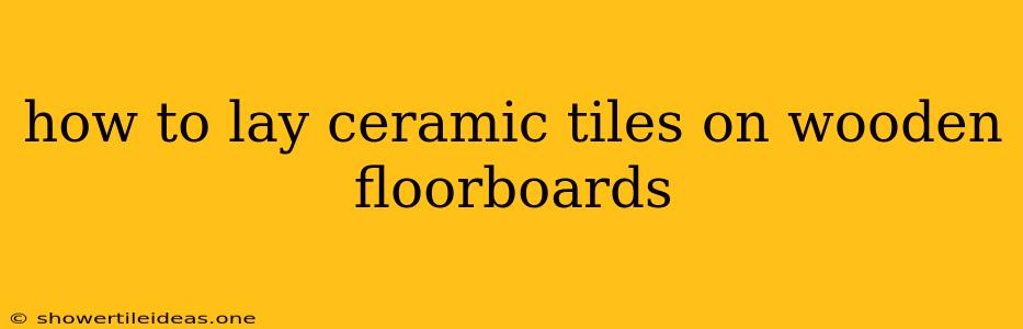 How To Lay Ceramic Tiles On Wooden Floorboards