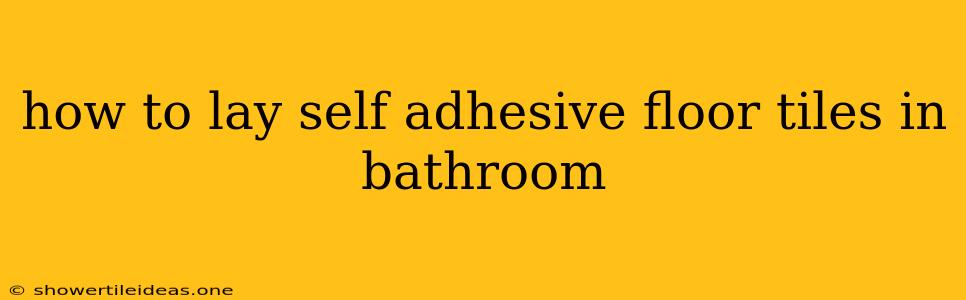 How To Lay Self Adhesive Floor Tiles In Bathroom