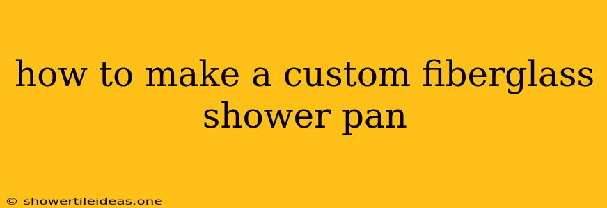 How To Make A Custom Fiberglass Shower Pan