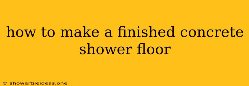 How To Make A Finished Concrete Shower Floor