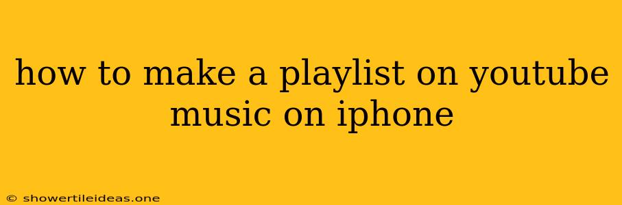 How To Make A Playlist On Youtube Music On Iphone