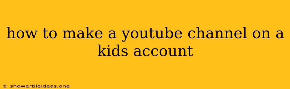 How To Make A Youtube Channel On A Kids Account